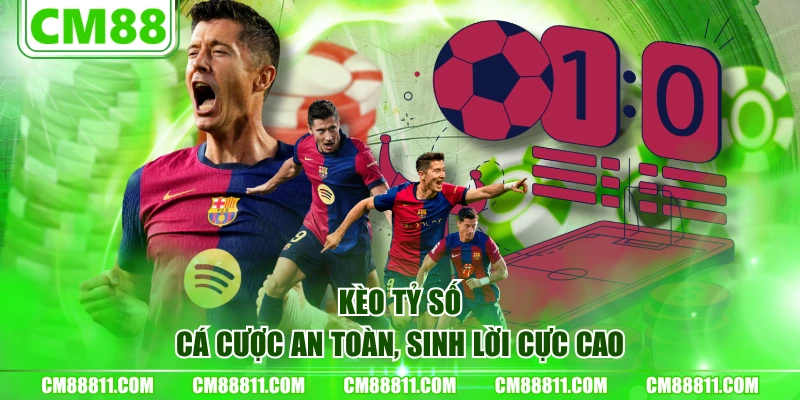 Kèo tỷ số - Cá cược an toàn, sinh lời cực cao