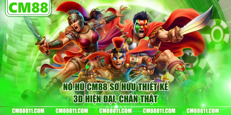 Nổ Hũ CM88 sở hữu thiết kế 3D hiện đại, chân thật