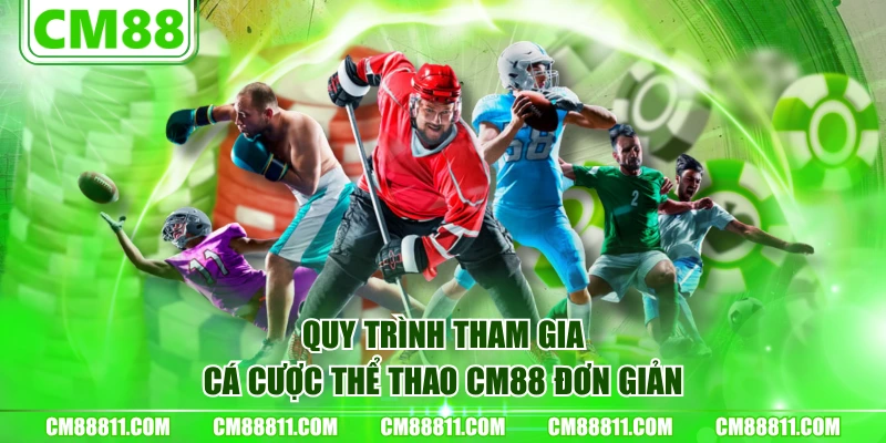 Quy trình tham gia cá cược Thể Thao CM88 đơn giản